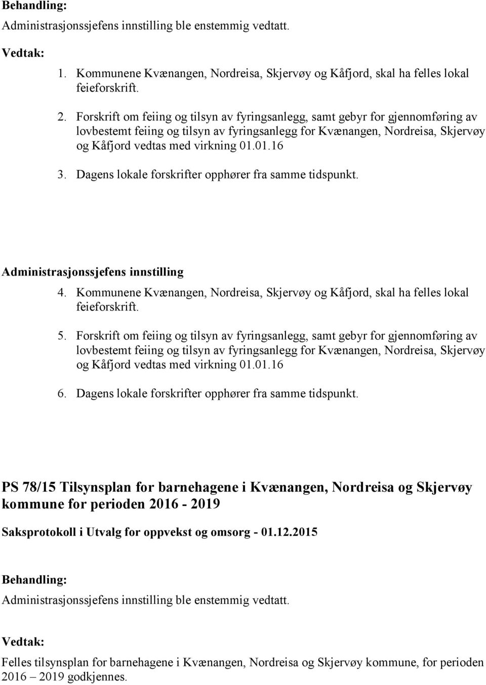 Dagens lokale forskrifter opphører fra samme tidspunkt. Administrasjonssjefens innstilling 4. Kommunene Kvænangen, Nordreisa, Skjervøy og Kåfjord, skal ha felles lokal feieforskrift. 5.