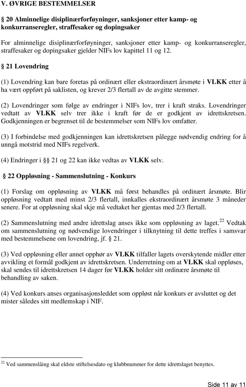 21 Lovendring (1) Lovendring kan bare foretas på ordinært eller ekstraordinært årsmøte i VLKK etter å ha vært oppført på saklisten, og krever 2/3 flertall av de avgitte stemmer.