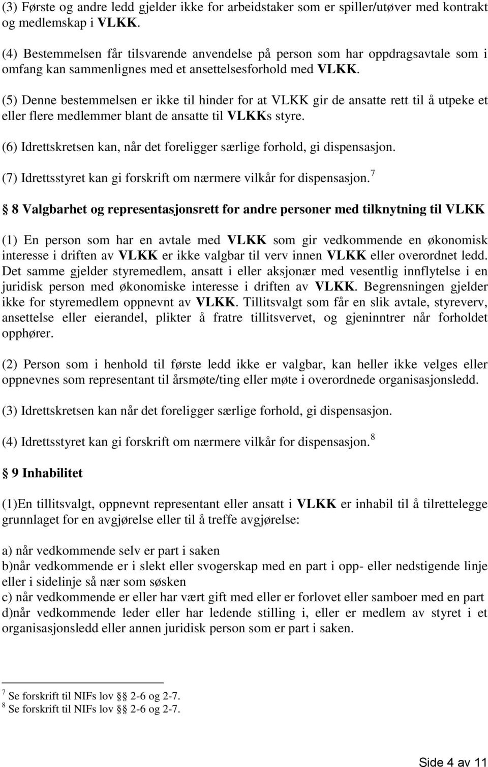 (5) Denne bestemmelsen er ikke til hinder for at VLKK gir de ansatte rett til å utpeke et eller flere medlemmer blant de ansatte til VLKKs styre.