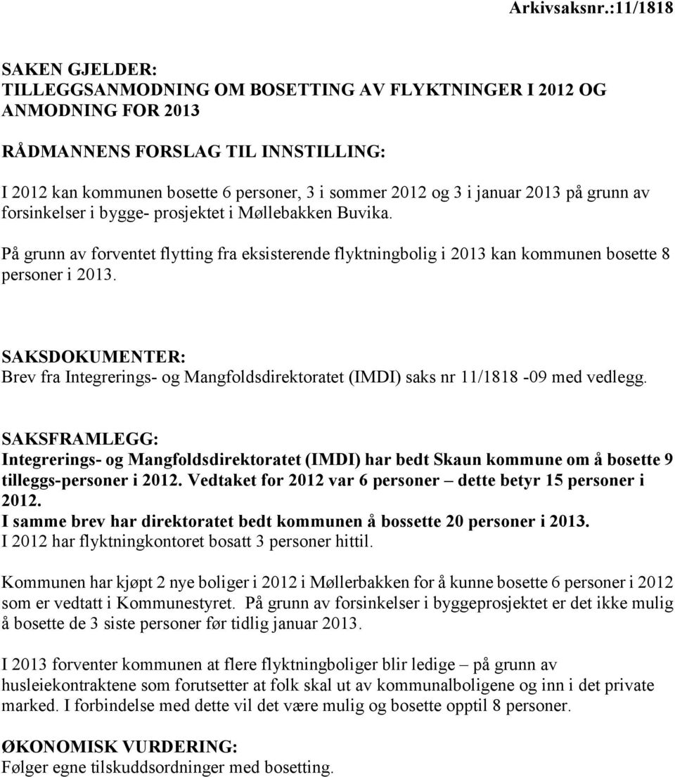 januar 2013 på grunn av forsinkelser i bygge- prosjektet i Møllebakken Buvika. På grunn av forventet flytting fra eksisterende flyktningbolig i 2013 kan kommunen bosette 8 personer i 2013.