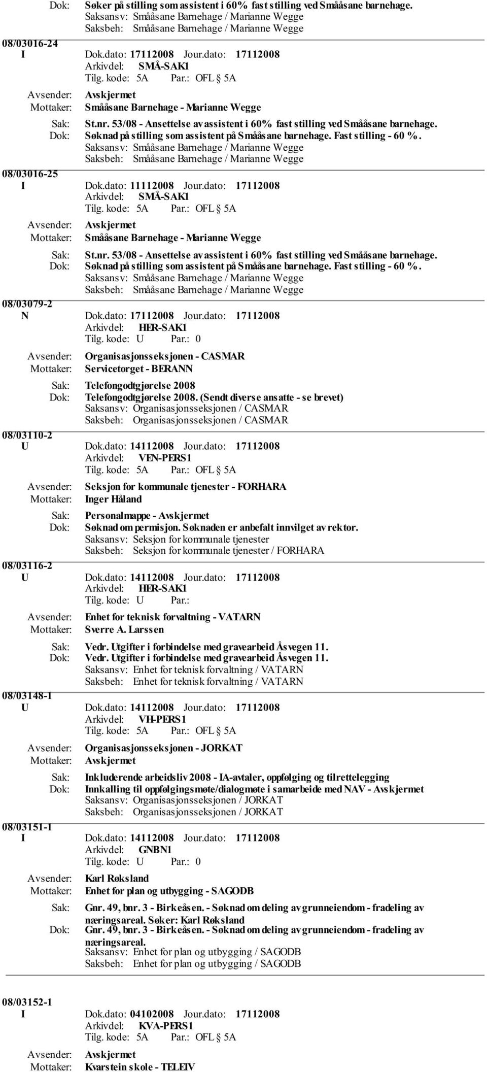 dato: Smååsane Barnehage - Marianne Wegge St.nr. 53/08 - Ansettelse av assistent i 60% fast stilling ved Smååsane barnehage. Søknad på stilling som assistent på Smååsane barnehage.