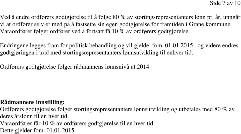 Endringene legges fram for politisk behandling og vil gjelde fom. 01.01.2015, og videre endres godtgjøringen i tråd med stortingsrepresentanters lønnsutvikling til enhver tid.