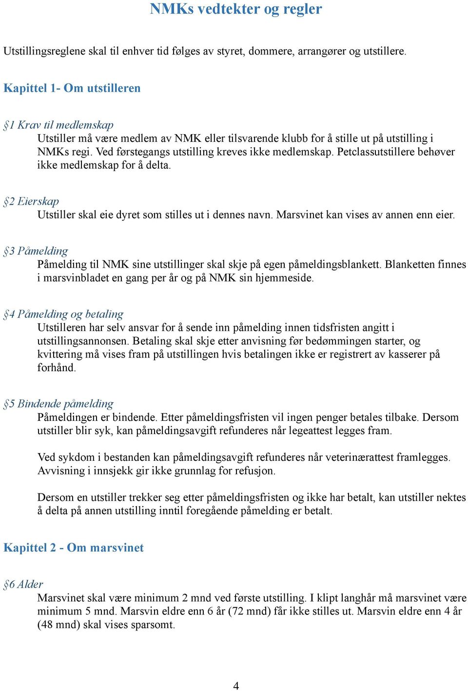 Petclassutstillere behøver ikke medlemskap for å delta. 2 Eierskap Utstiller skal eie dyret som stilles ut i dennes navn. Marsvinet kan vises av annen enn eier.