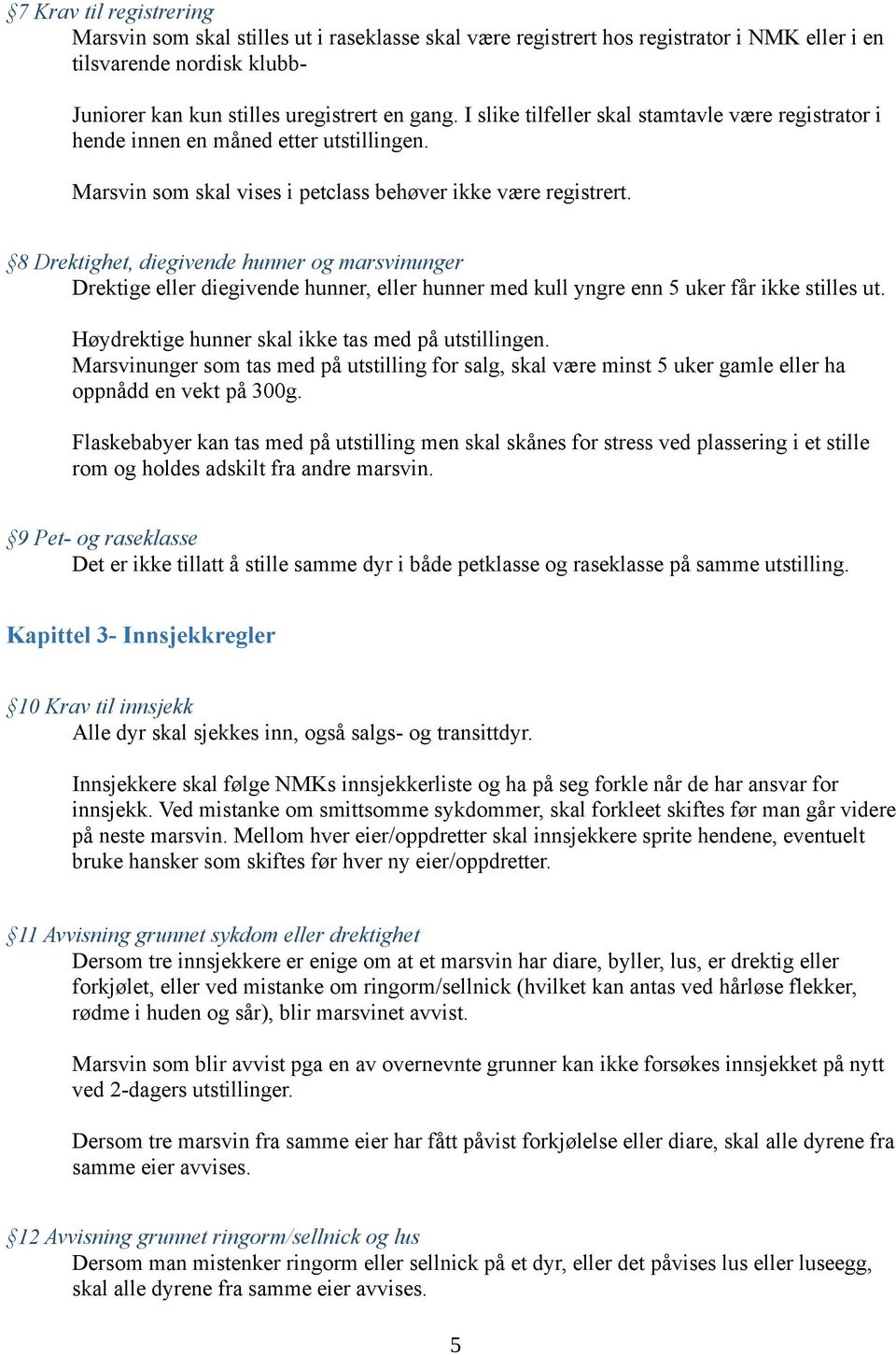 8 Drektighet, diegivende hunner og marsvinunger Drektige eller diegivende hunner, eller hunner med kull yngre enn 5 uker får ikke stilles ut. Høydrektige hunner skal ikke tas med på utstillingen.