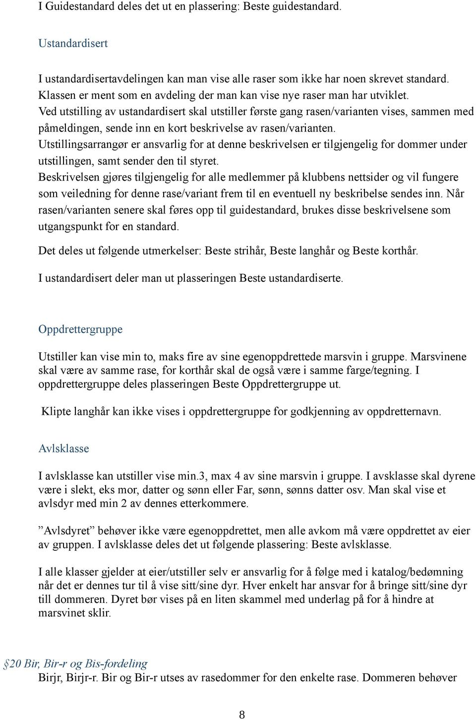 Ved utstilling av ustandardisert skal utstiller første gang rasen/varianten vises, sammen med påmeldingen, sende inn en kort beskrivelse av rasen/varianten.