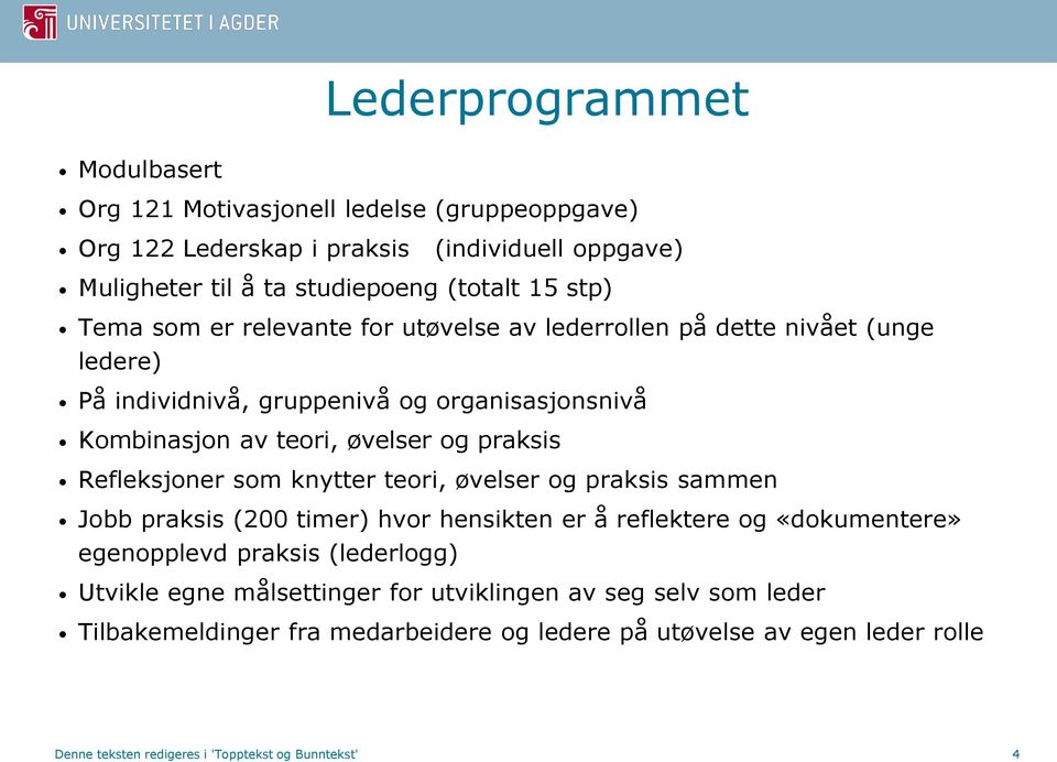 Refleksjoner som knytter teori, øvelser og praksis sammen Jobb praksis (200 timer) hvor hensikten er å reflektere og «dokumentere» egenopplevd praksis (lederlogg) Utvikle