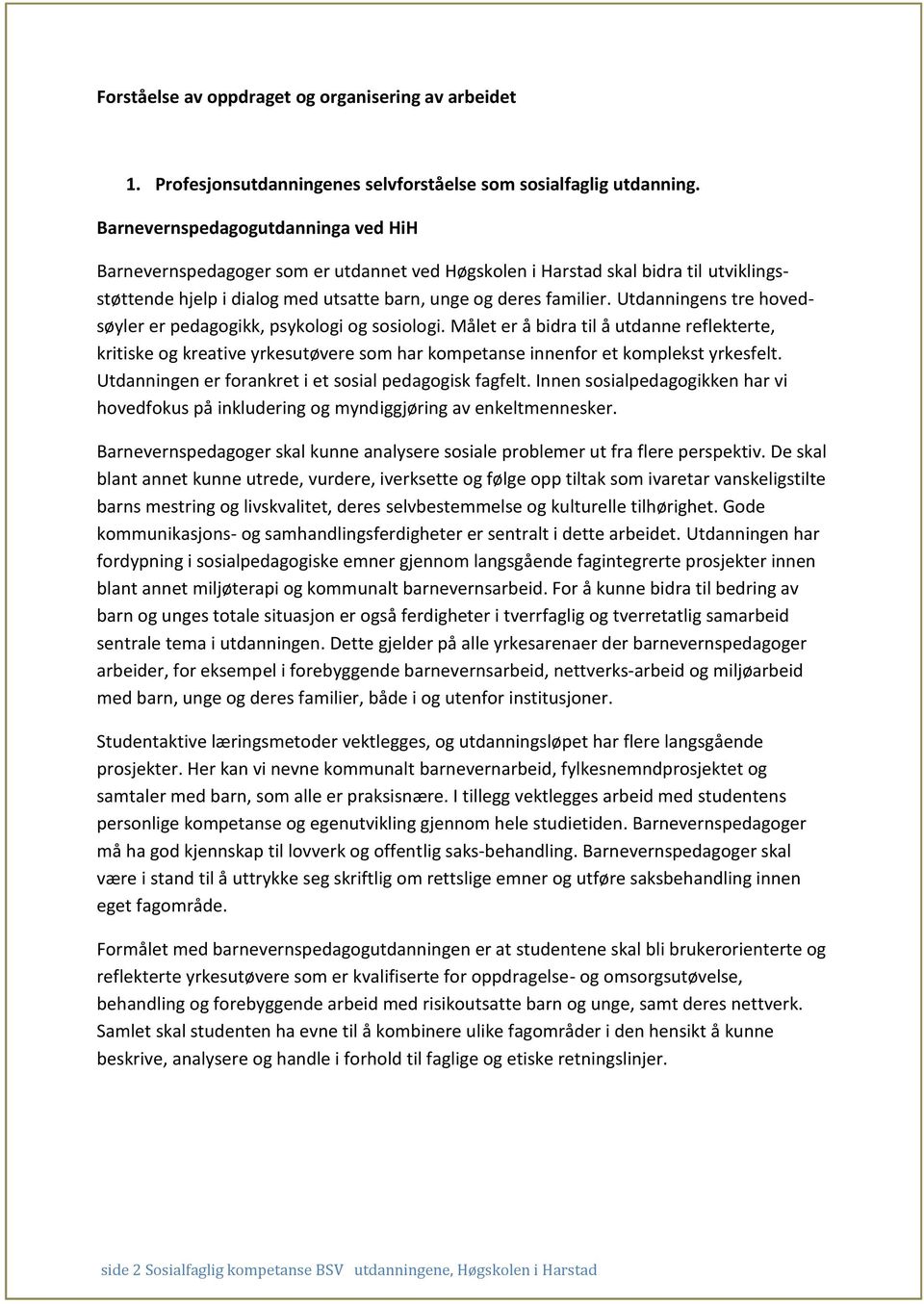 Utdanningens tre hovedsøyler er pedagogikk, psykologi og sosiologi. Målet er å bidra til å utdanne reflekterte, kritiske og kreative yrkesutøvere som har kompetanse innenfor et komplekst yrkesfelt.