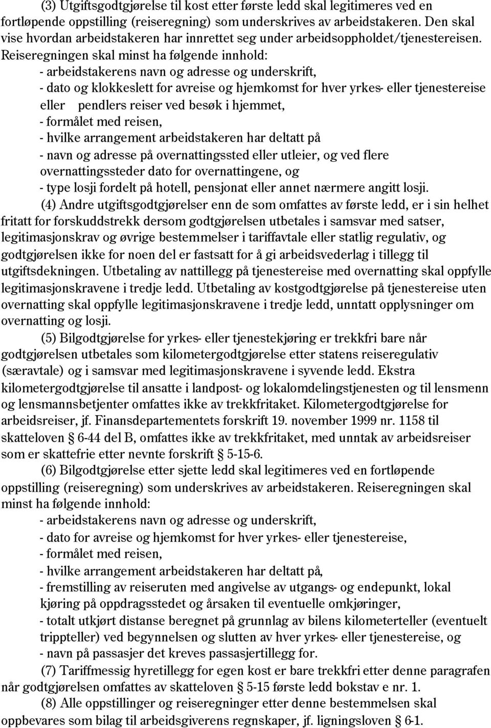 Reiseregningen skal minst ha følgende innhold: - arbeidstakerens navn og adresse og underskrift, - dato og klokkeslett for avreise og hjemkomst for hver yrkes- eller tjenestereise eller pendlers