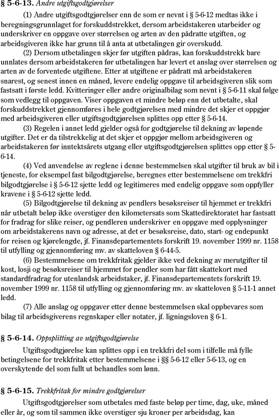 oppgave over størrelsen og arten av den pådratte utgiften, og arbeidsgiveren ikke har grunn til å anta at utbetalingen gir overskudd.