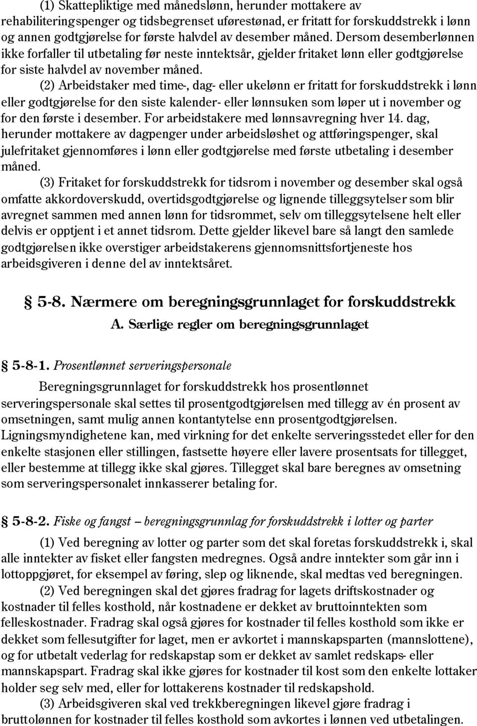 (2) Arbeidstaker med time-, dag- eller ukelønn er fritatt for forskuddstrekk i lønn eller godtgjørelse for den siste kalender- eller lønnsuken som løper ut i november og for den første i desember.