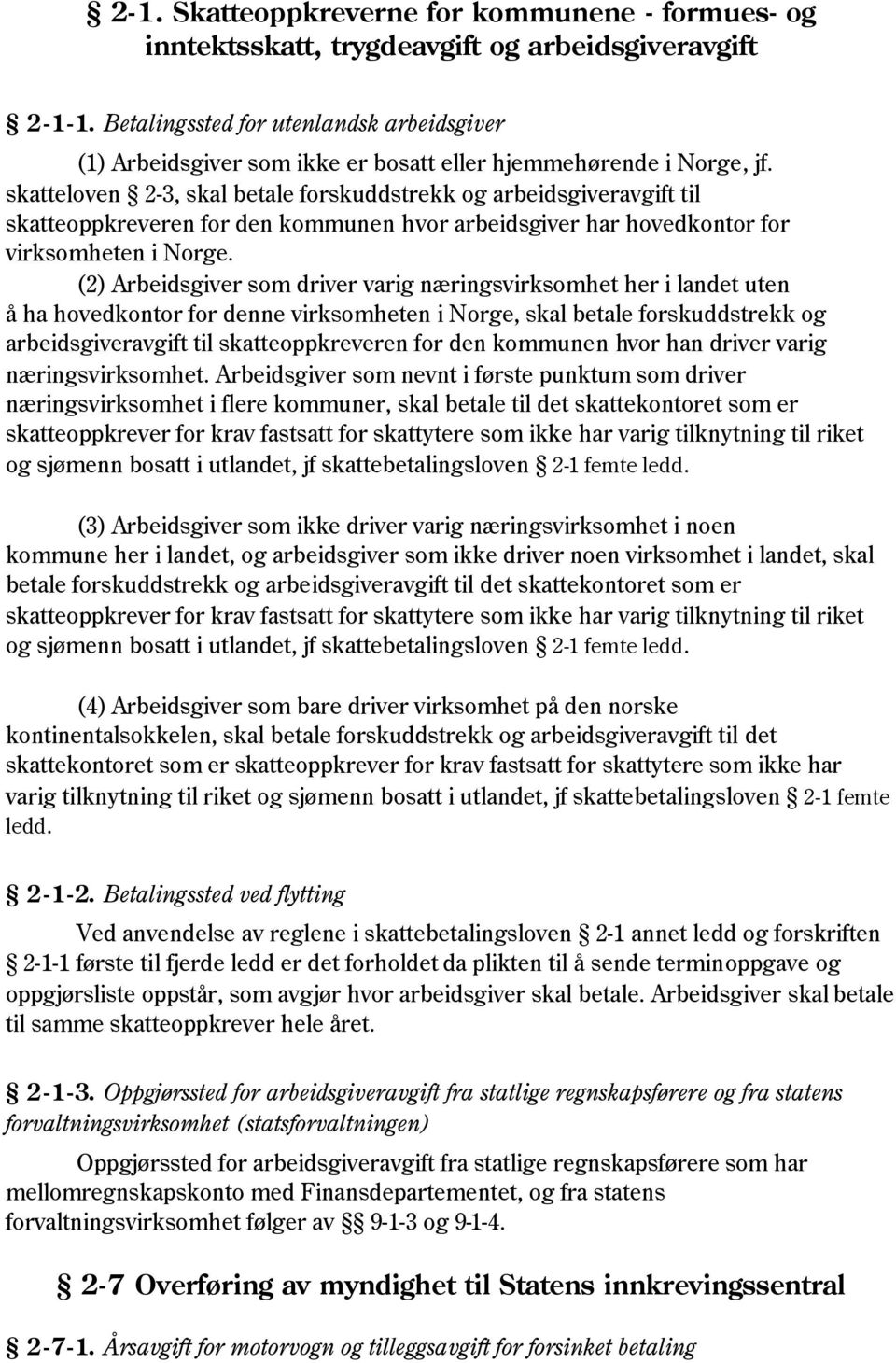 skatteloven 2-3, skal betale forskuddstrekk og arbeidsgiveravgift til skatteoppkreveren for den kommunen hvor arbeidsgiver har hovedkontor for virksomheten i Norge.