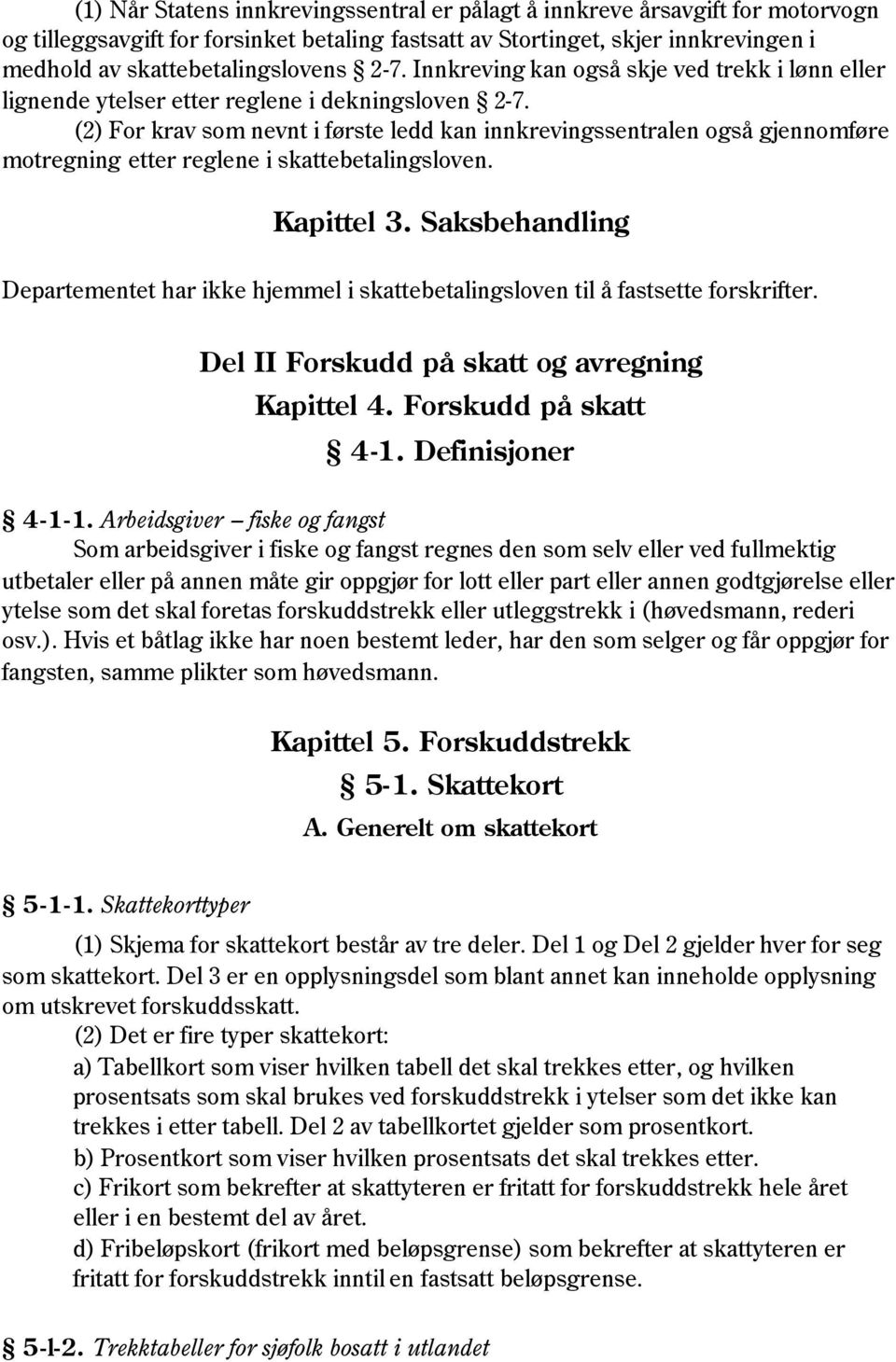 (2) For krav som nevnt i første ledd kan innkrevingssentralen også gjennomføre motregning etter reglene i skattebetalingsloven. Kapittel 3.