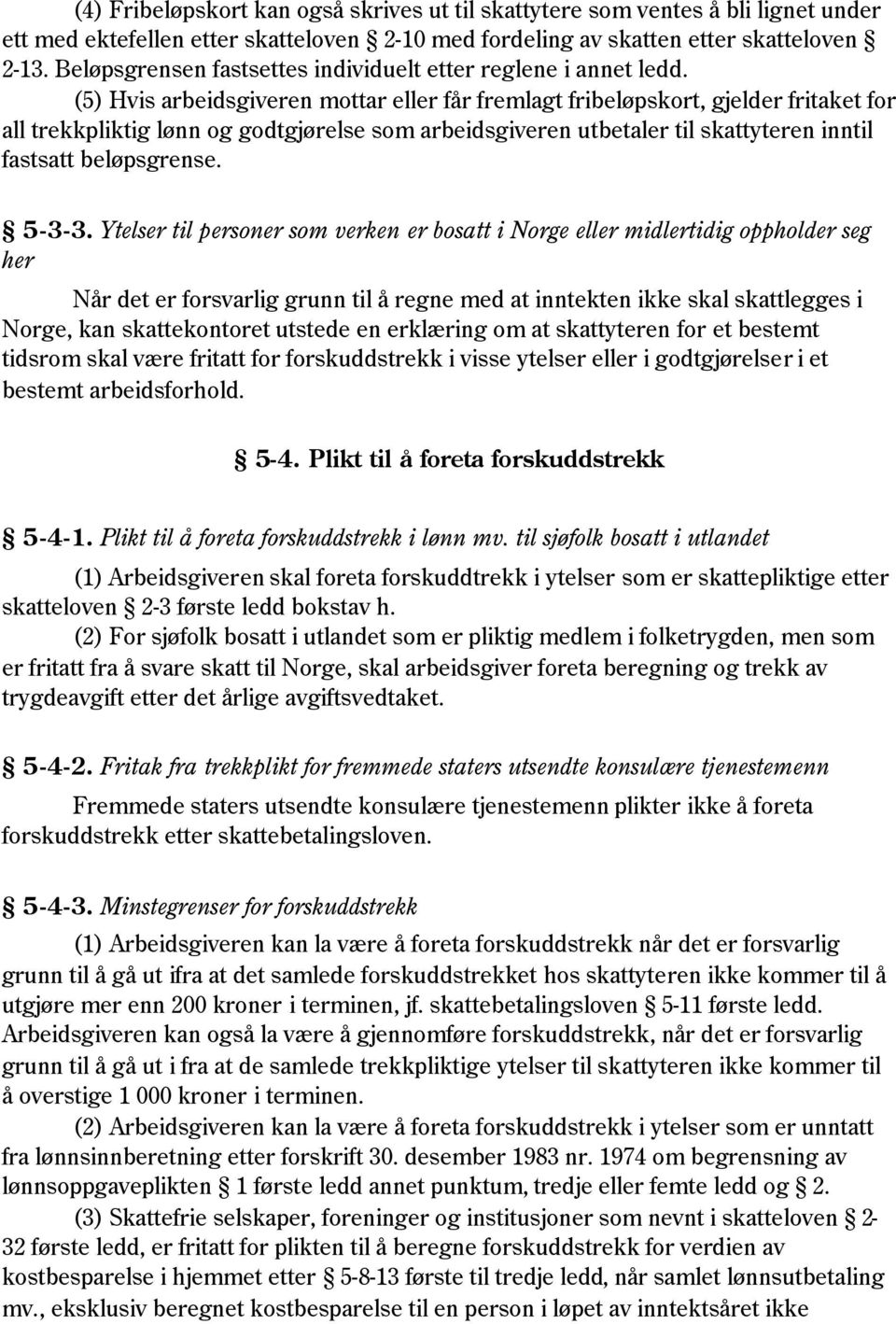 (5) Hvis arbeidsgiveren mottar eller får fremlagt fribeløpskort, gjelder fritaket for all trekkpliktig lønn og godtgjørelse som arbeidsgiveren utbetaler til skattyteren inntil fastsatt beløpsgrense.