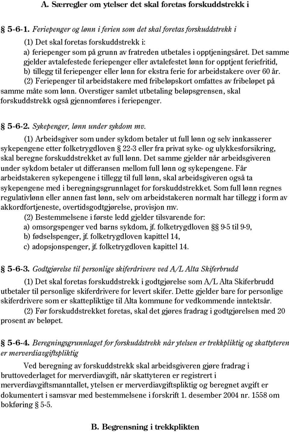 Det samme gjelder avtalefestede feriepenger eller avtalefestet lønn for opptjent feriefritid, b) tillegg til feriepenger eller lønn for ekstra ferie for arbeidstakere over 60 år.