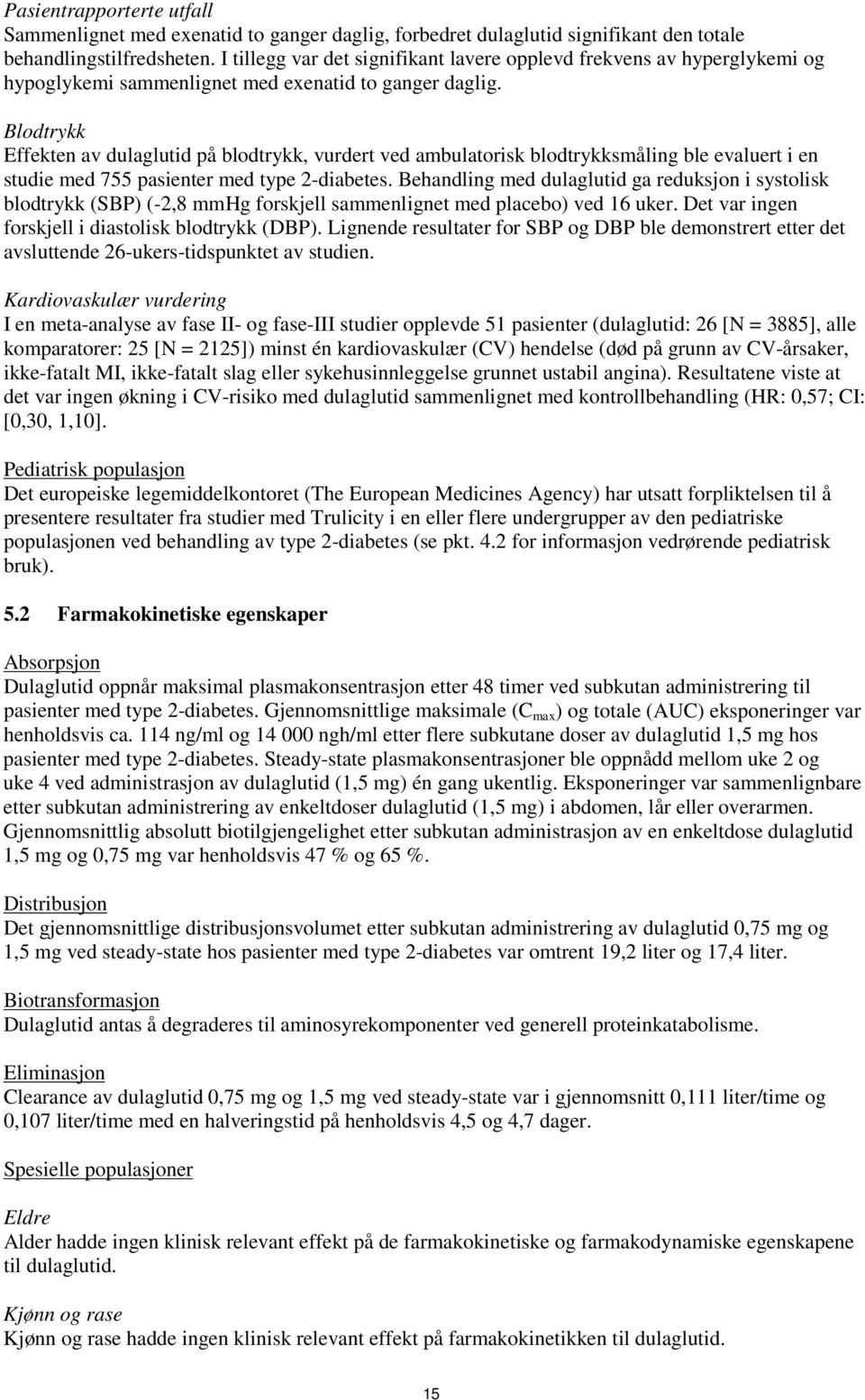 Blodtrykk Effekten av dulaglutid på blodtrykk, vurdert ved ambulatorisk blodtrykksmåling ble evaluert i en studie med 755 pasienter med type 2-diabetes.