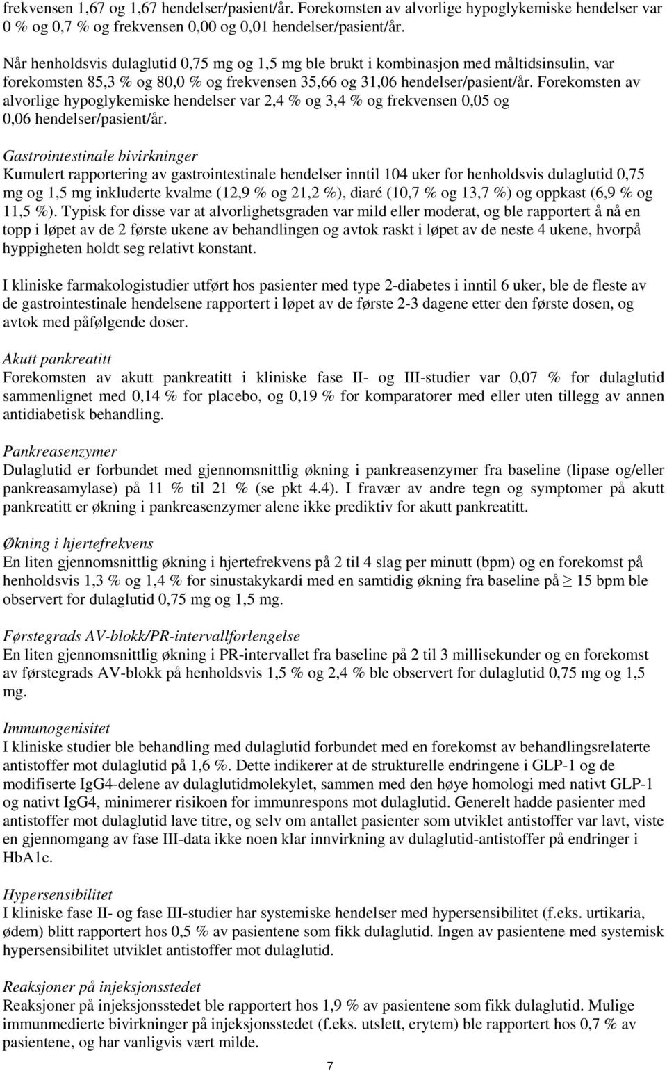 Forekomsten av alvorlige hypoglykemiske hendelser var 2,4 % og 3,4 % og frekvensen 0,05 og 0,06 hendelser/pasient/år.