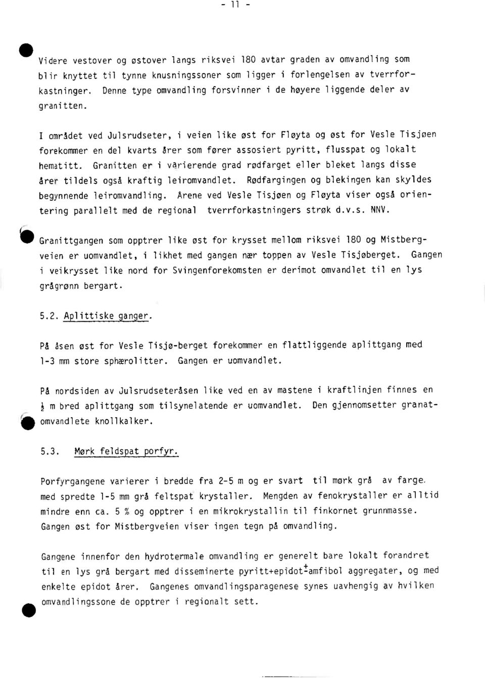 I området ved Julsrudseter, i veien like øst for Fløyta og øst for Vesle Tisjøen forekommer en del kvarts årer som fører assosiert pyritt, flusspat og lokalt hematitt.