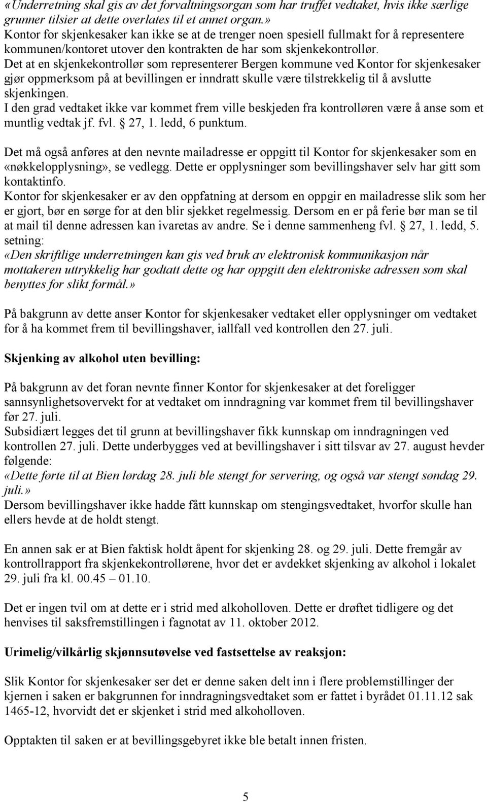 Det at en skjenkekontrollør som representerer Bergen kommune ved Kontor for skjenkesaker gjør oppmerksom på at bevillingen er inndratt skulle være tilstrekkelig til å avslutte skjenkingen.