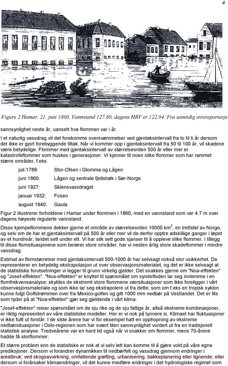 Når vi kommer opp i gjentaksintervall fra 50 til 100 år, vil skadene være betydelige. Flommer med gjentaksintervall av størrelseorden 500 år eller mer er katastrofeflommer som huskes i generasjoner.