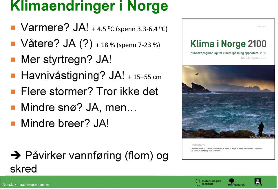 JA! + 15 55 cm Flere stormer? Tror ikke det Mindre snø?