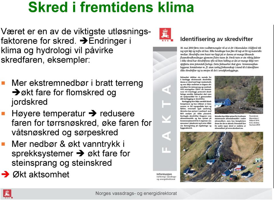 økt fare for flomskred og jordskred Høyere temperatur redusere faren for tørrsnøskred, øke faren for