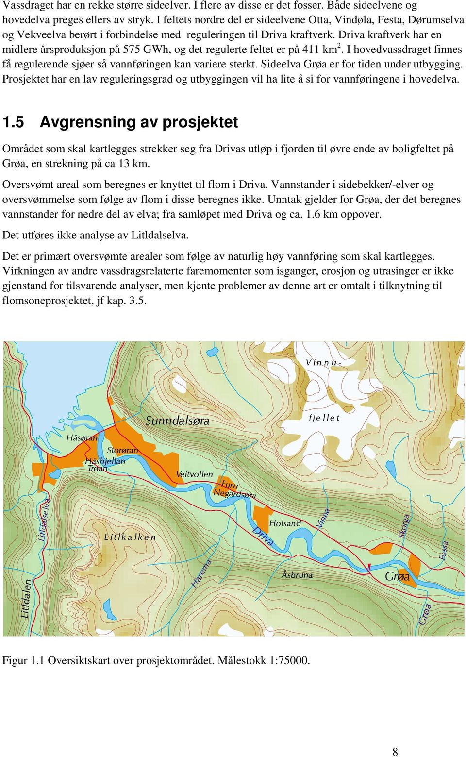 Driva kraftverk har en midlere årsproduksjon på 575 GWh, og det regulerte feltet er på 411 km 2. I hovedvassdraget finnes få regulerende sjøer så vannføringen kan variere sterkt.