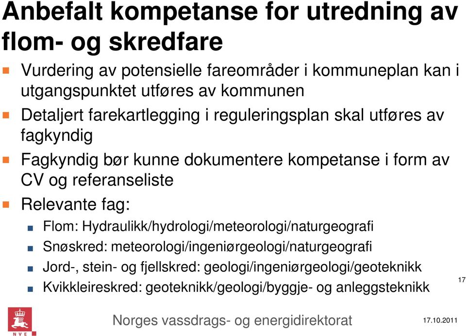 og referanseliste Relevante fag: Flom: Hydraulikk/hydrologi/meteorologi/naturgeografi Snøskred: meteorologi/ingeniørgeologi/naturgeografi