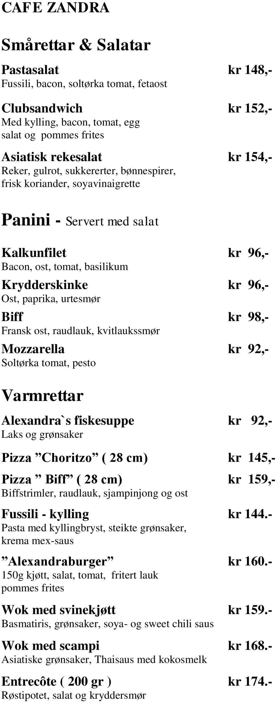 kr 98,- Fransk ost, raudlauk, kvitlaukssmør Mozzarella kr 92,- Soltørka tomat, pesto Varmrettar Alexandra`s fiskesuppe kr 92,- Laks og grønsaker Pizza Choritzo ( 28 cm) kr 145,- Pizza Biff ( 28 cm)