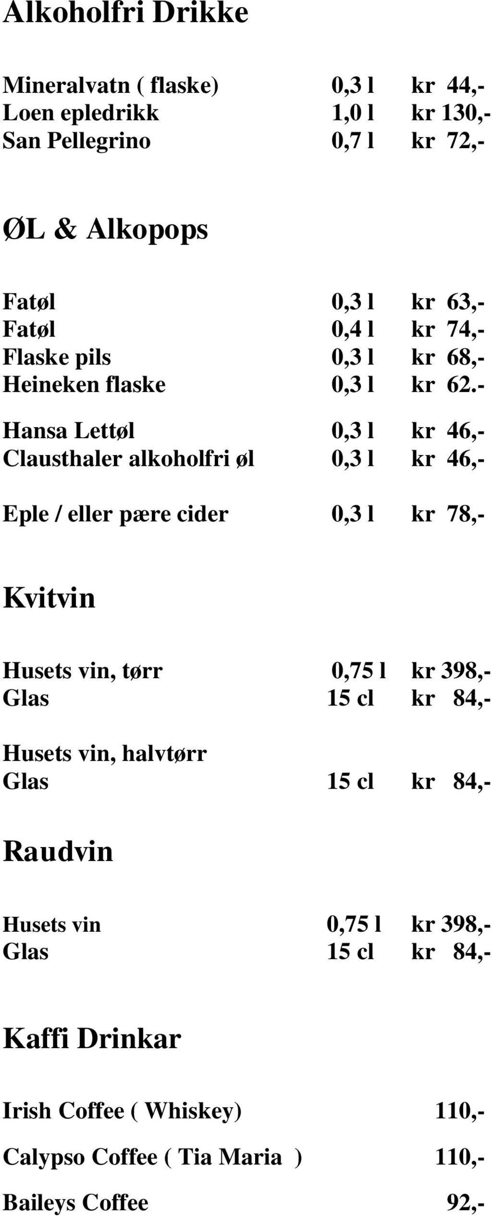 - Hansa Lettøl 0,3 l kr 46,- Clausthaler alkoholfri øl 0,3 l kr 46,- Eple / eller pære cider 0,3 l kr 78,- Kvitvin Husets vin, tørr 0,75 l kr