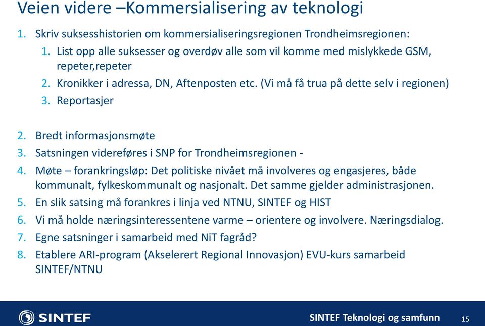 Bredt informasjonsmøte 3. Satsningen videreføres i SNP for Trondheimsregionen - 4. Møte forankringsløp: Det politiske nivået må involveres og engasjeres, både kommunalt, fylkeskommunalt og nasjonalt.