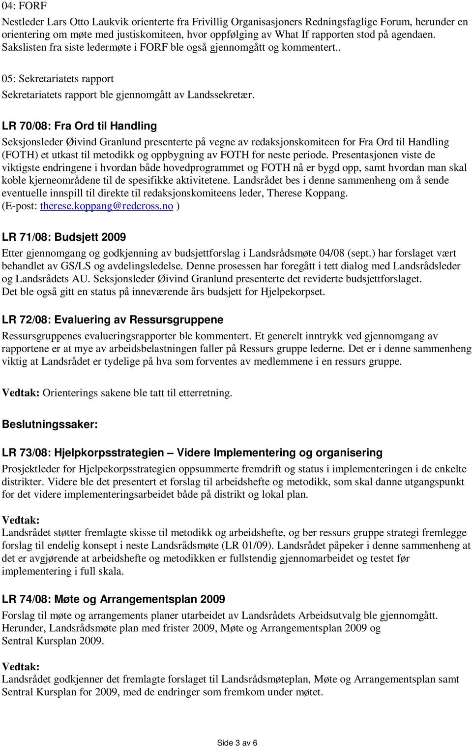 LR 70/08: Fra Ord til Handling Seksjonsleder Øivind Granlund presenterte på vegne av redaksjonskomiteen for Fra Ord til Handling (FOTH) et utkast til metodikk og oppbygning av FOTH for neste periode.