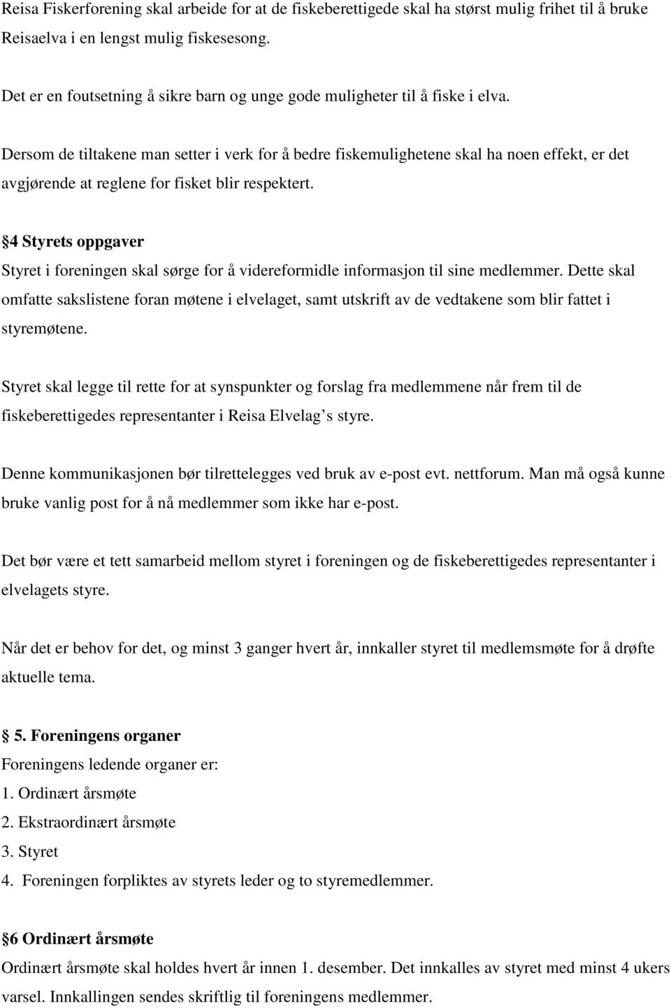 Dersom de tiltakene man setter i verk for å bedre fiskemulighetene skal ha noen effekt, er det avgjørende at reglene for fisket blir respektert.