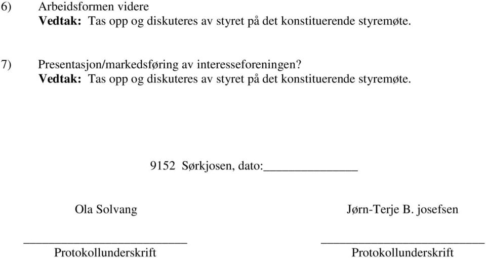 Vedtak: Tas opp og diskuteres av styret på det konstituerende styremøte.