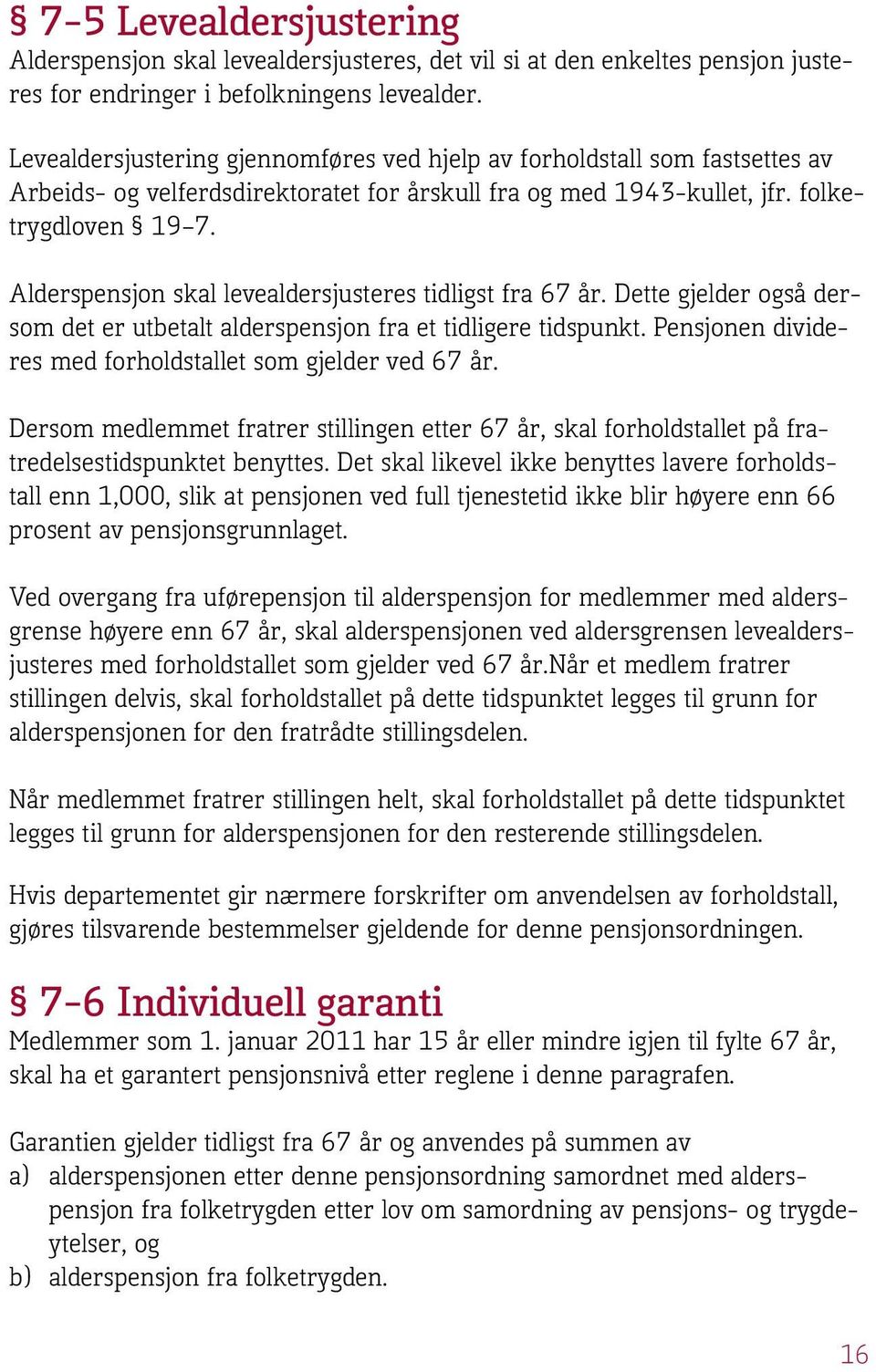 Alderspensjon skal levealdersjusteres tidligst fra 67 år. Dette gjelder også dersom det er utbetalt alderspensjon fra et tidligere tidspunkt.