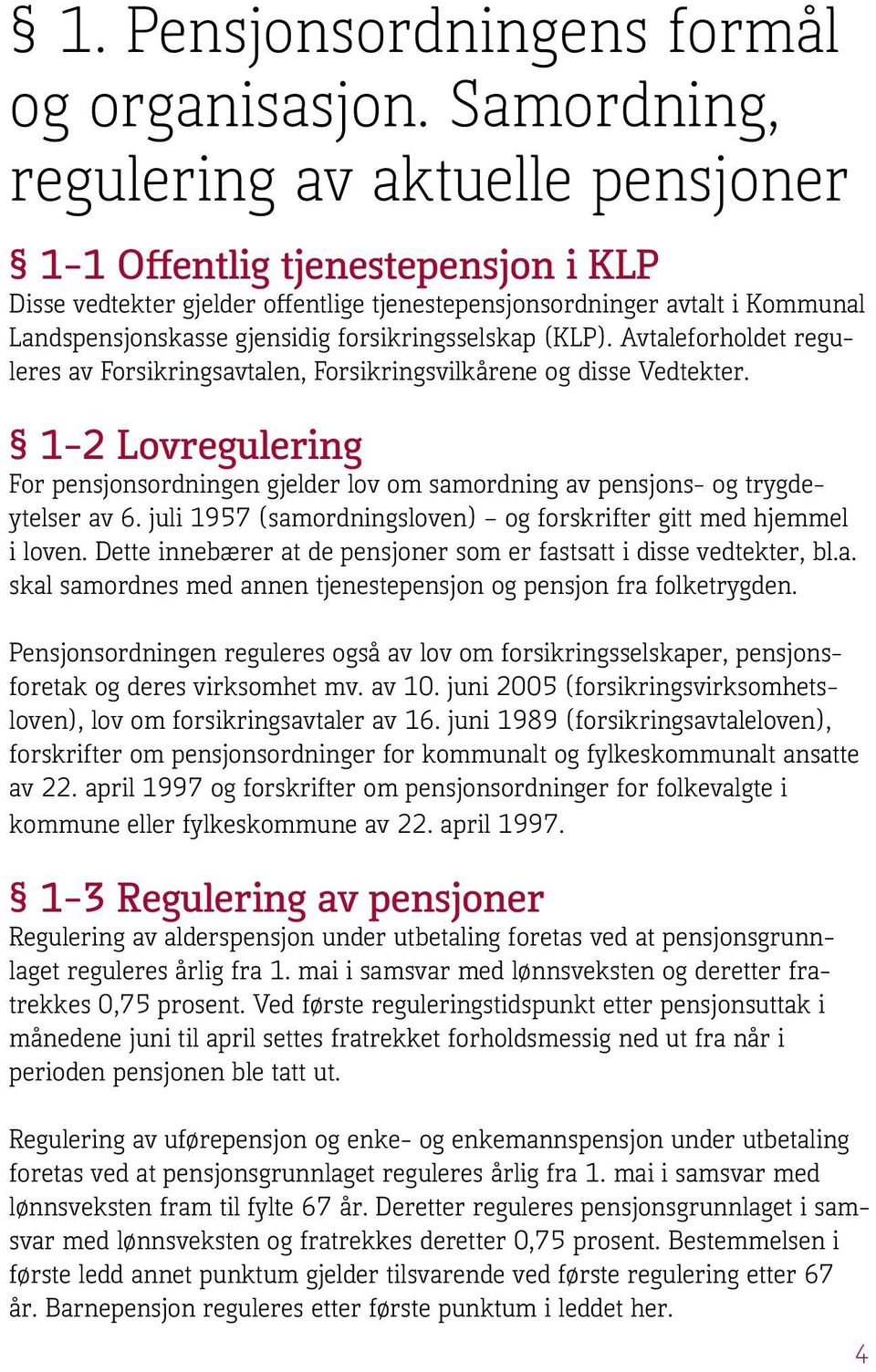 forsikringsselskap (KLP). Avtaleforholdet reguleres av Forsikringsavtalen, Forsikringsvilkårene og disse Vedtekter.