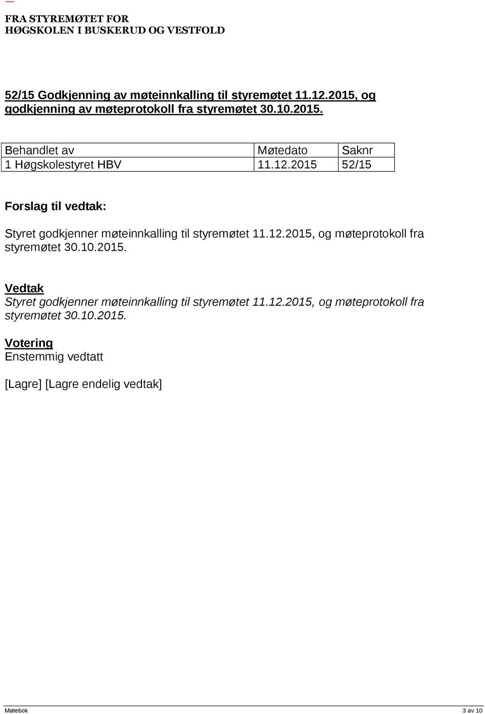 2015 52/15 Forslag til vedtak: Styret godkjenner møteinnkalling til styremøtet 11.12.