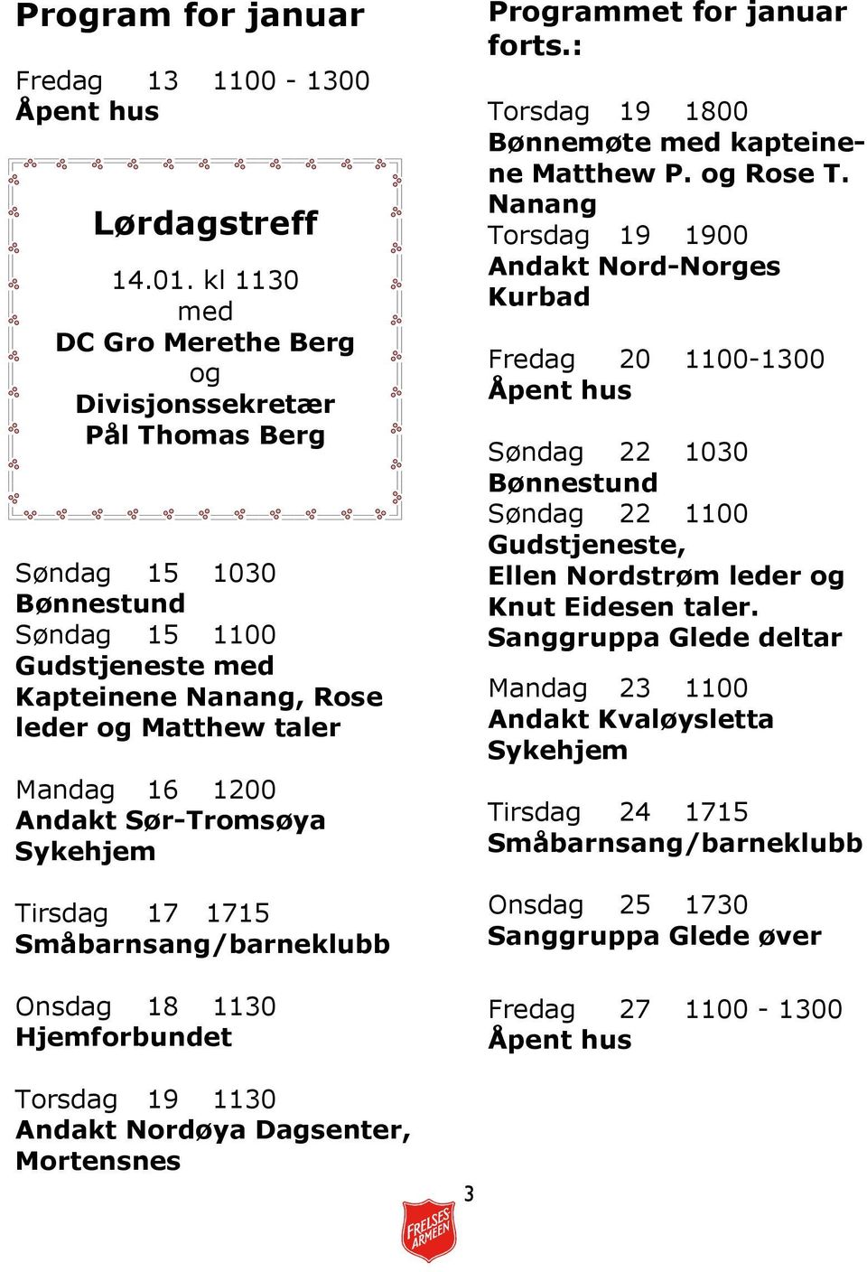 Sør-Tromsøya Sykehjem Tirsdag 17 1715 Onsdag 18 1130 Hjemforbundet Programmet for januar forts.: Torsdag 19 1800 Bønnemøte med kapteinene Matthew P. og Rose T.