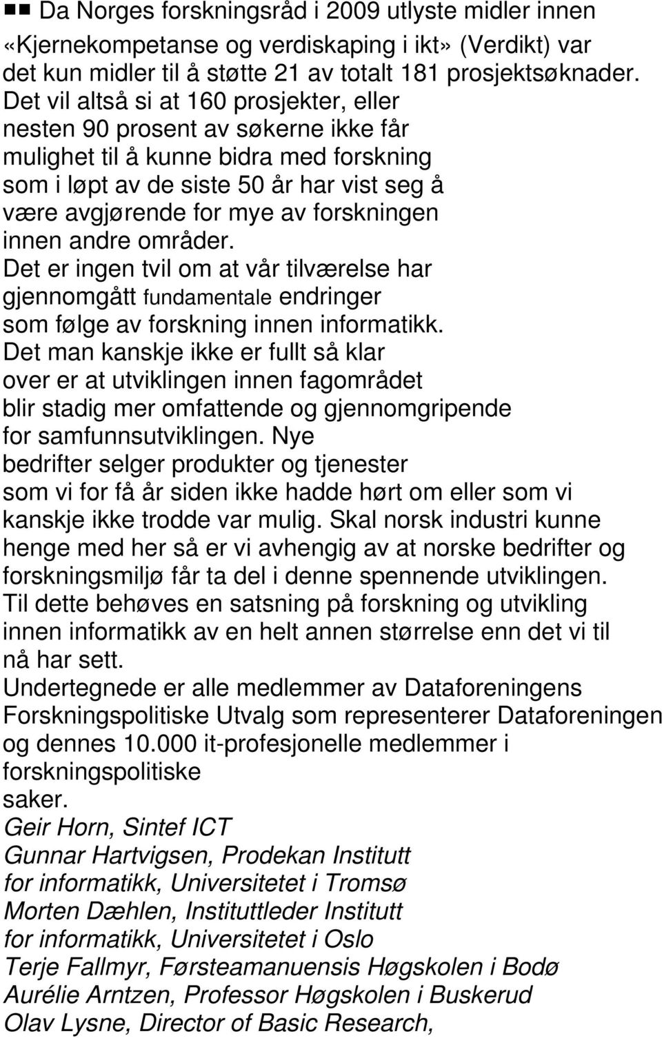 forskningen innen andre områder. Det er ingen tvil om at vår tilværelse har gjennomgått fundamentale endringer som følge av forskning innen informatikk.