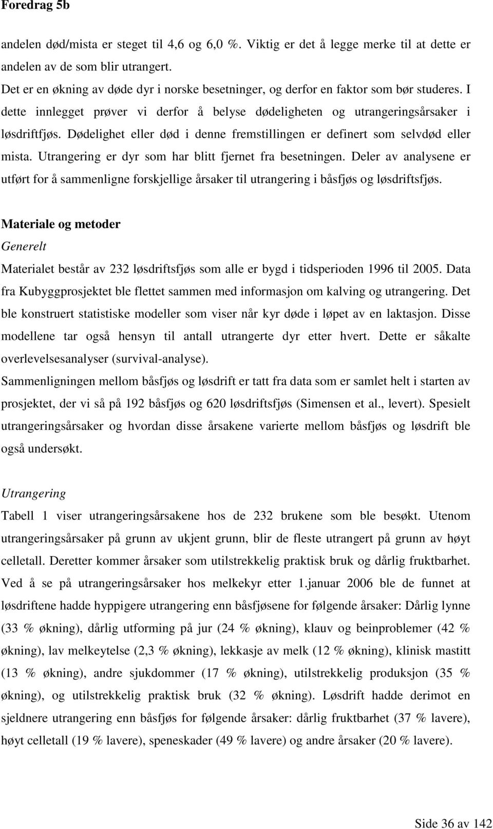 Dødelighet eller død i denne fremstillingen er definert som selvdød eller mista. Utrangering er dyr som har blitt fjernet fra besetningen.