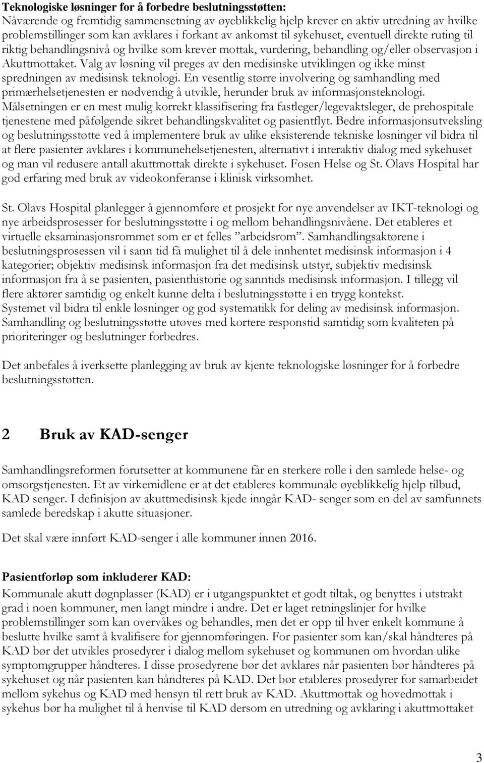 Valg av løsning vil preges av den medisinske utviklingen og ikke minst spredningen av medisinsk teknologi.