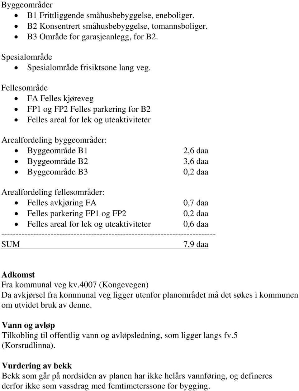 daa Arealfordeling fellesområder: Felles avkjøring FA 0,7 daa Felles parkering FP1 og FP2 0,2 daa Felles areal for lek og uteaktiviteter 0,6 daa