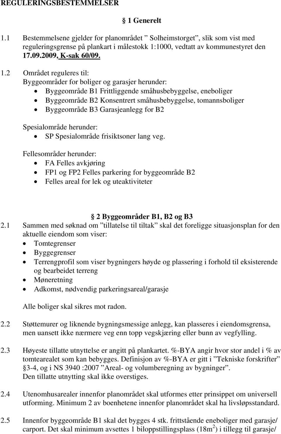 2 Området reguleres til: Byggeområder for boliger og garasjer herunder: Byggeområde B1 Frittliggende småhusbebyggelse, eneboliger Byggeområde B2 Konsentrert småhusbebyggelse, tomannsboliger