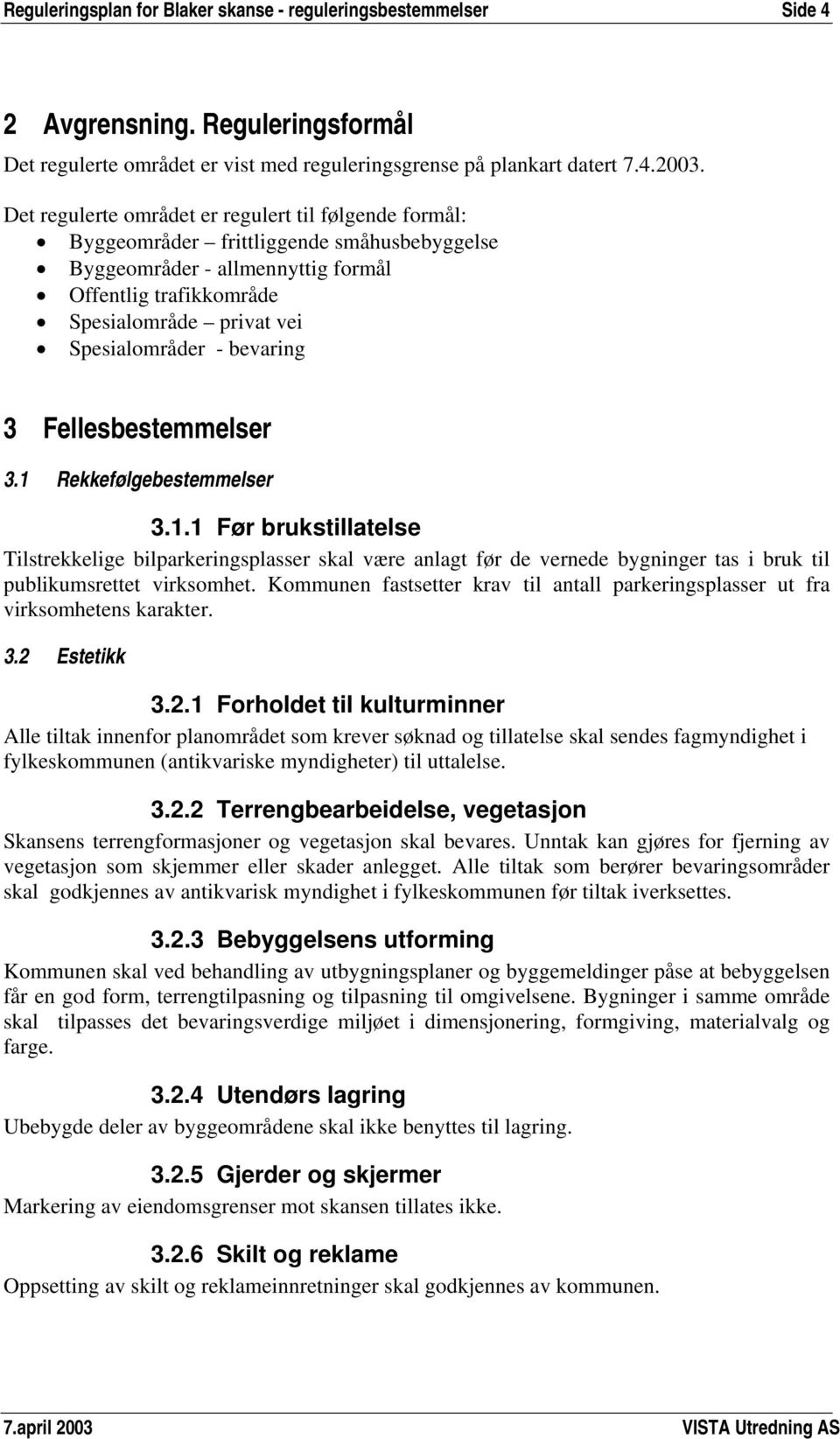 bevaring 3 Fellesbestemmelser 3.1 Rekkefølgebestemmelser 3.1.1 Før brukstillatelse Tilstrekkelige bilparkeringsplasser skal være anlagt før de vernede bygninger tas i bruk til publikumsrettet virksomhet.