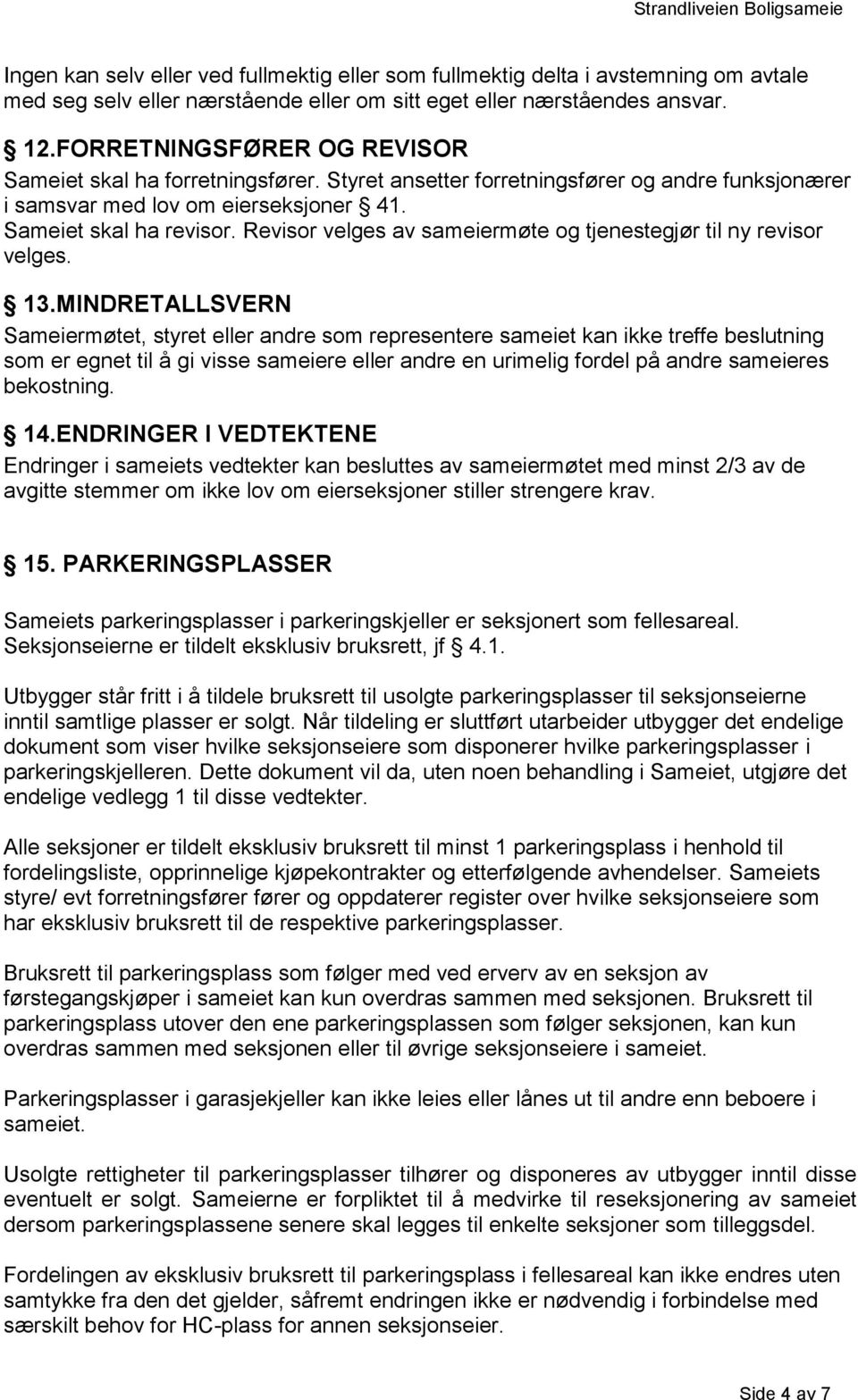 Revisor velges av sameiermøte og tjenestegjør til ny revisor velges. 13.