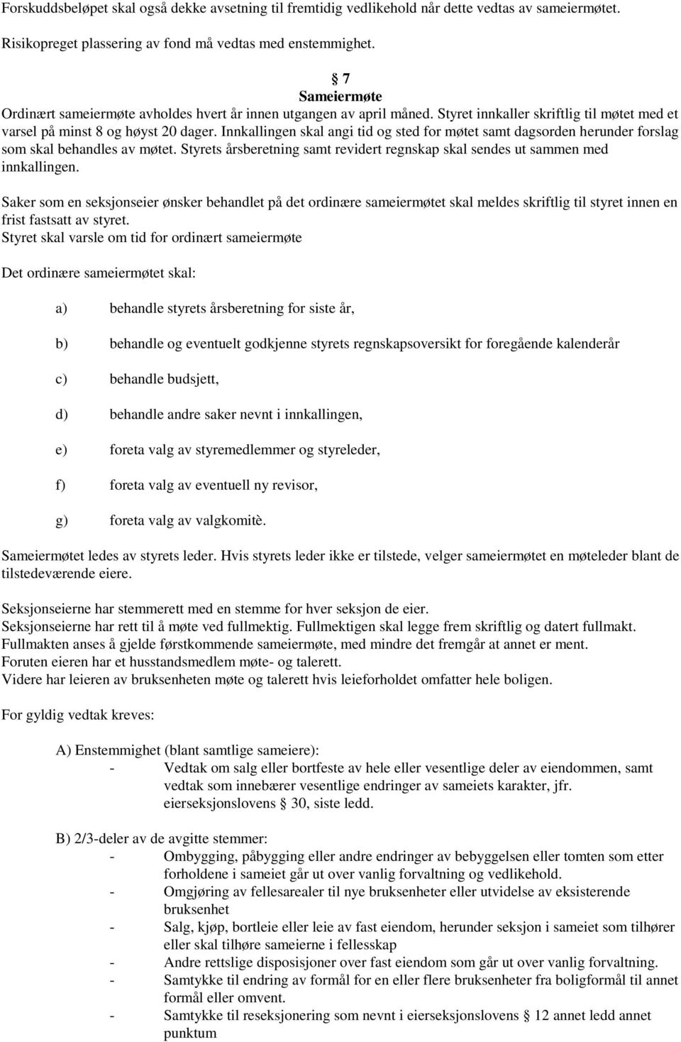 Innkallingen skal angi tid og sted for møtet samt dagsorden herunder forslag som skal behandles av møtet. Styrets årsberetning samt revidert regnskap skal sendes ut sammen med innkallingen.