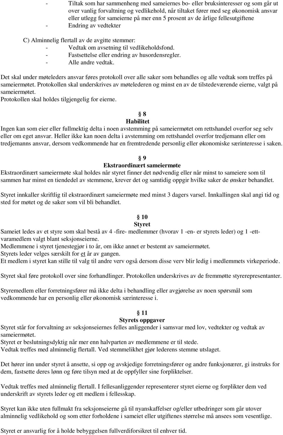 - Fastsettelse eller endring av husordensregler. - Alle andre vedtak. Det skal under møteleders ansvar føres protokoll over alle saker som behandles og alle vedtak som treffes på sameiermøtet.