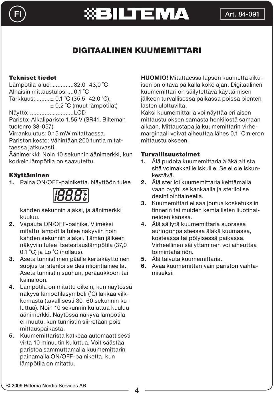 Äänimerkki: Noin 10 sekunnin äänimerkki, kun korkein lämpötila on saavutettu. Käyttäminen 1. Paina ON/OFF-painiketta. Näyttöön tulee kahden sekunnin ajaksi, ja äänimerkki kuuluu. 2.