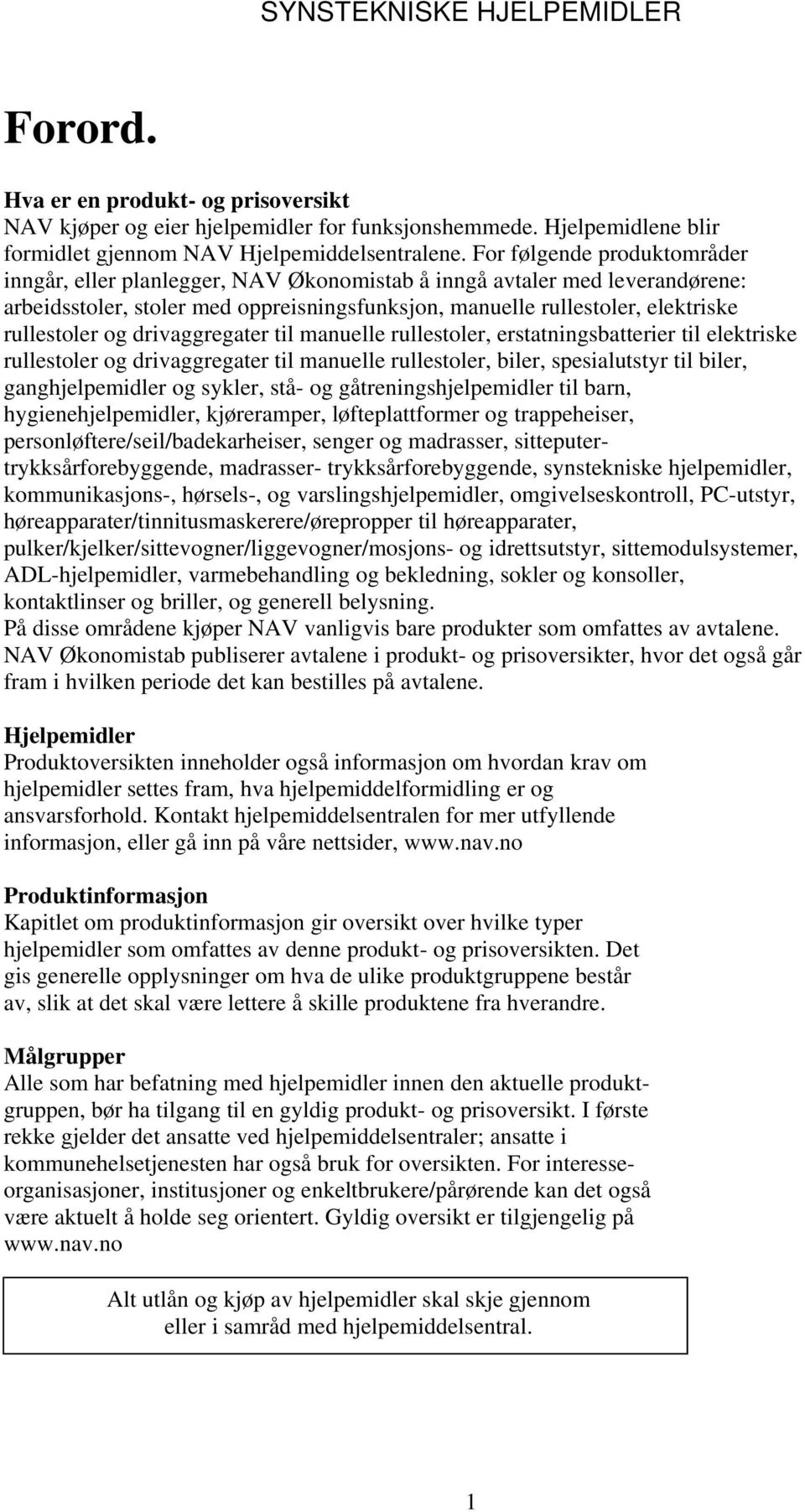 drivaggregater til manuelle rullestoler, erstatningsbatterier til elektriske rullestoler og drivaggregater til manuelle rullestoler, biler, spesialutstyr til biler, ganghjelpemidler og sykler, stå-