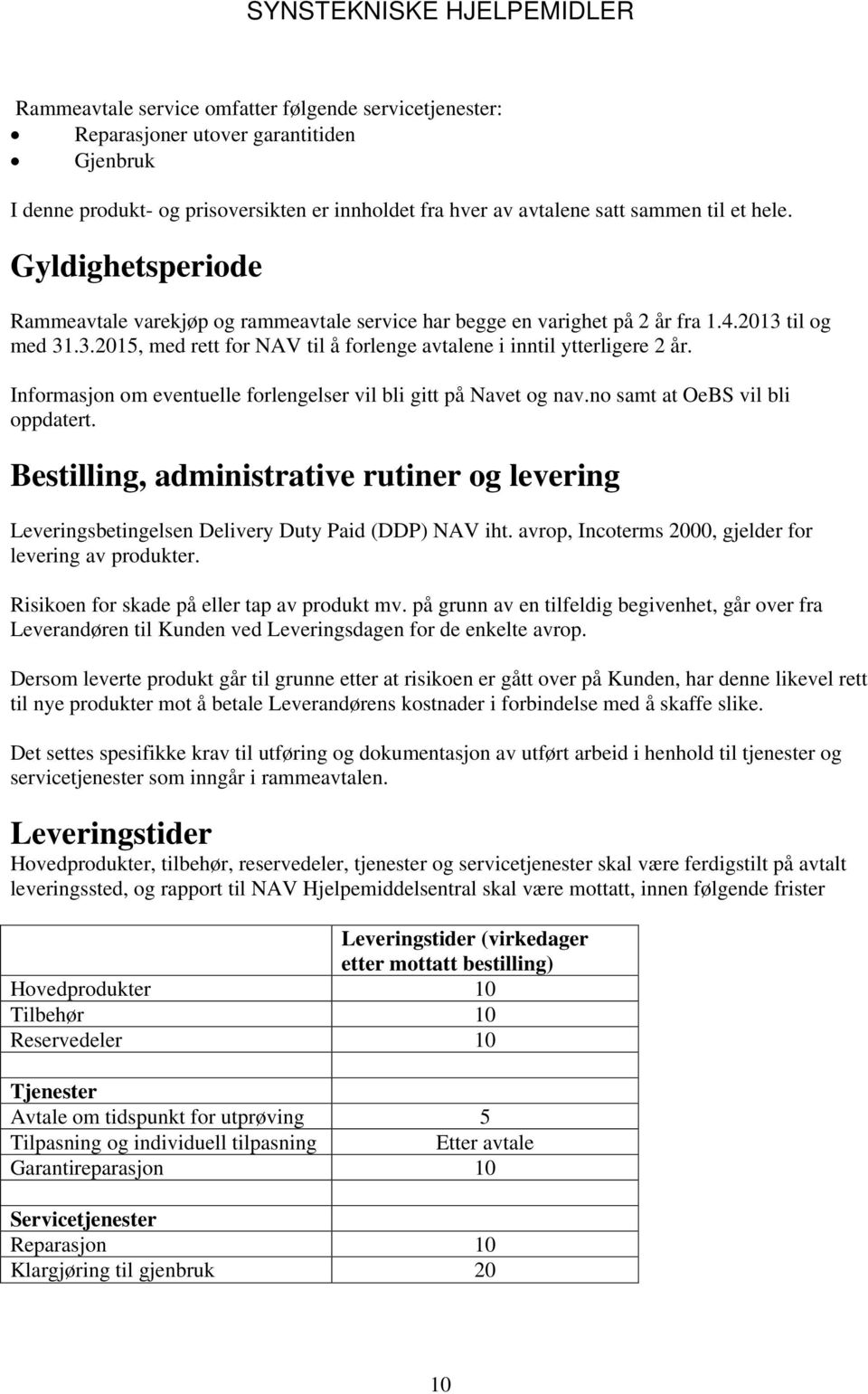 Informasjon om eventuelle forlengelser vil bli gitt på Navet og nav.no samt at OeBS vil bli oppdatert.