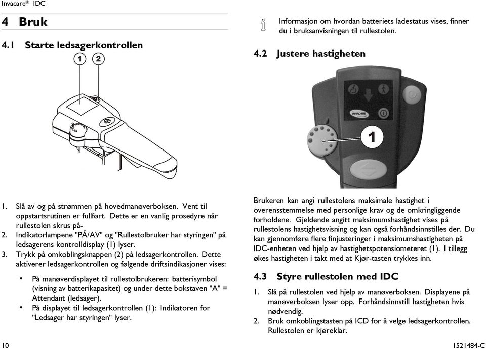 Indikatorlampene "PÅ/AV" og "Rullestolbruker har styringen" på ledsagerens kontrolldisplay (1) lyser. 3. Trykk på omkoblingsknappen (2) på ledsagerkontrollen.